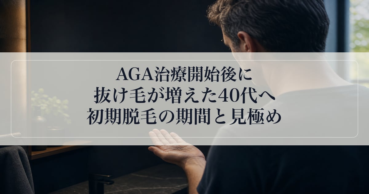 AGA治療開始後に抜け毛が増えた40代へ｜初期脱毛の期間と見極め