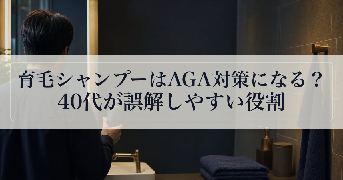 育毛シャンプーはAGA対策になる？40代が誤解しやすい役割