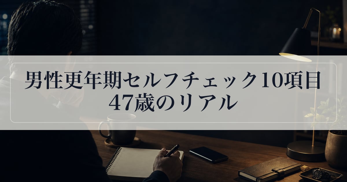 男性更年期セルフチェック10項目。47歳のリアル