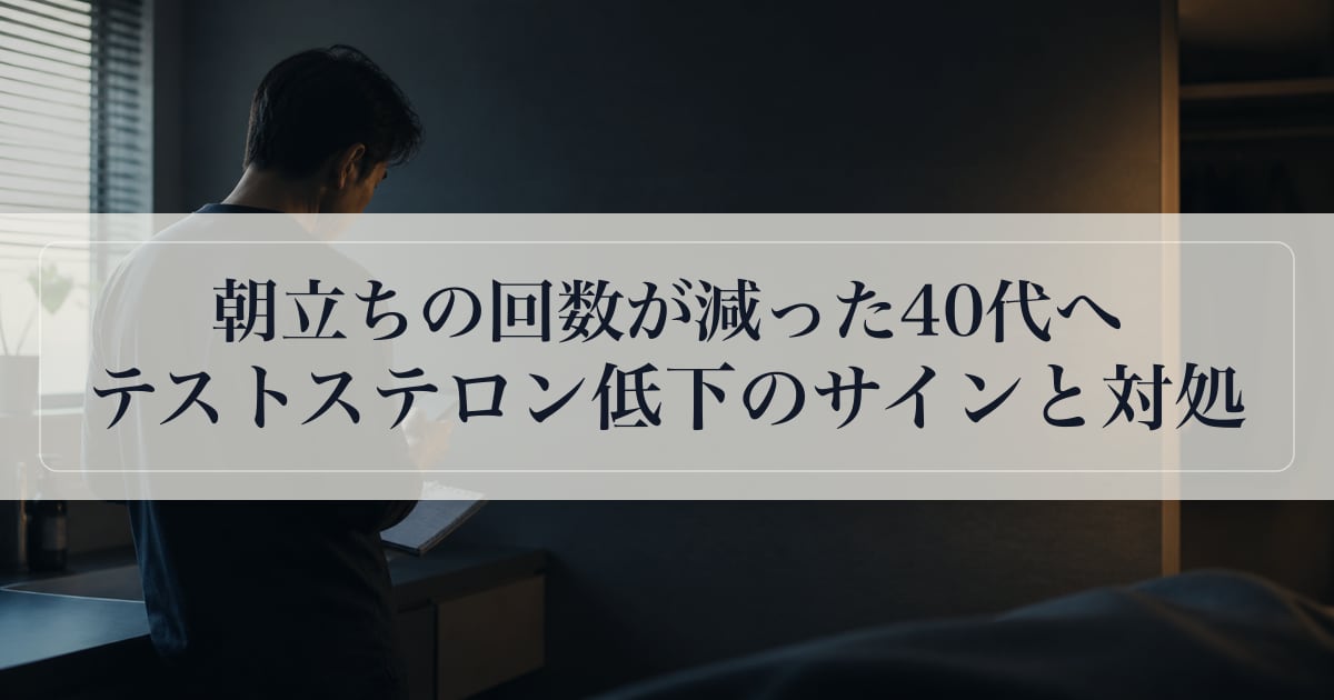 朝立ちの回数が減った40代へ｜テストステロン低下のサインと対処